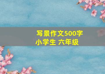 写景作文500字 小学生 六年级